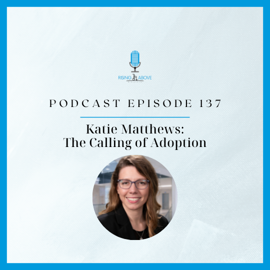 Rising Above Ministries Podcast- Episode 137: Katie Matthews
