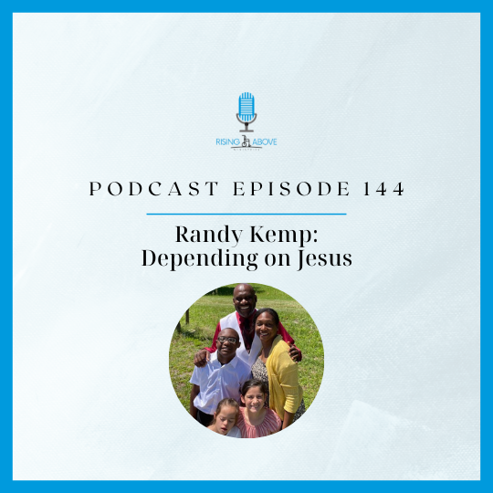 Rising Above Ministries Podcast- Randy Kemp - Depending on Jesus