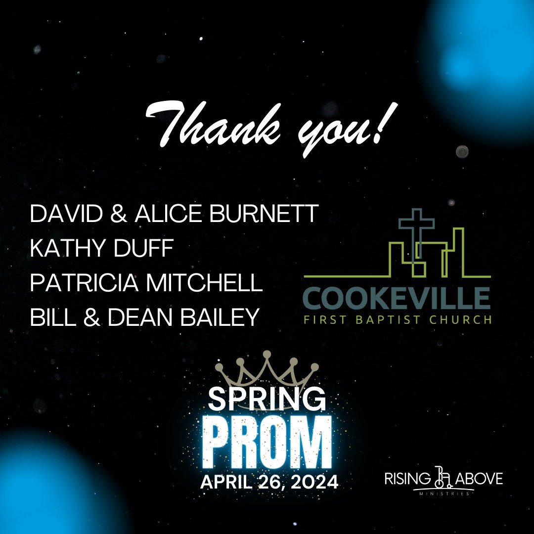 Thank you First Baptist Church Cookeville, David &amp; Alice Burnett, Kathy Duff, Patricia Mitchell, and Bill &amp; Dean Bailey for your support of Rising Above's Spring Prom! We are grateful!
