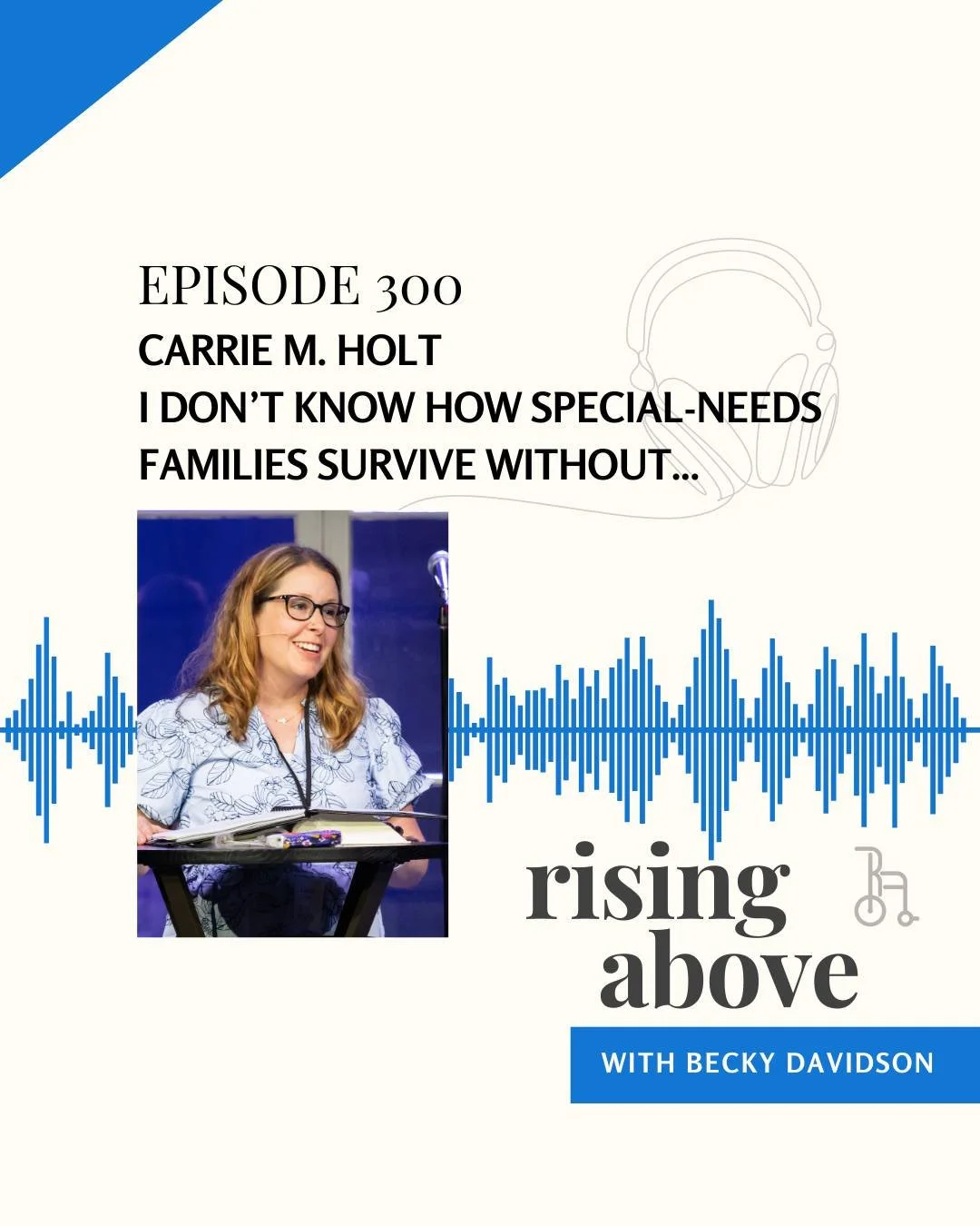 Today on the podcast, Carrie M. Holt joins us for episode 300!!

Find out Carrie's answer as we continue the series, "I don't know how special-needs families survivie without..." 

Get it wherever you find your podcasts or here!: www.rising