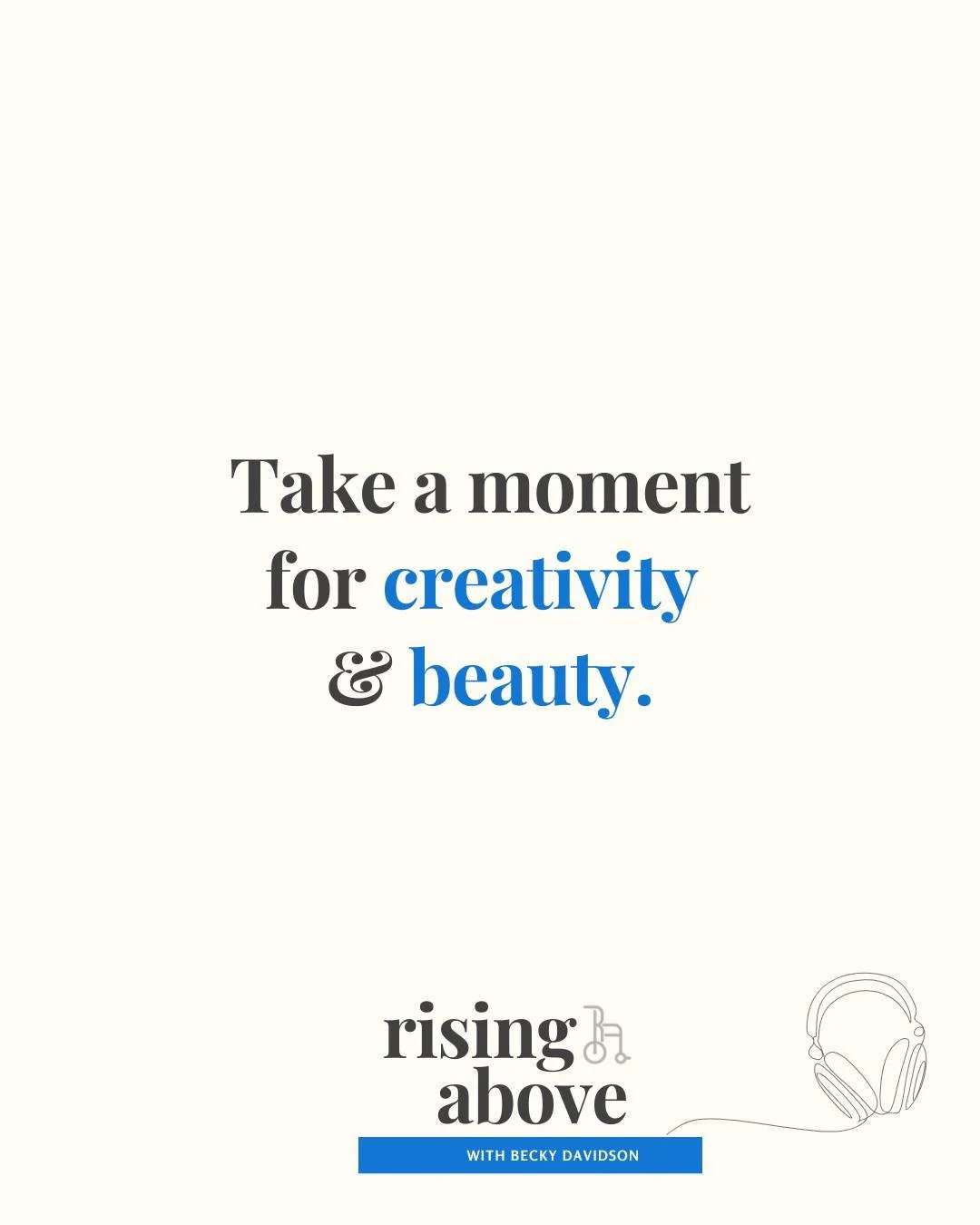 On this week's episode of the Rising Above with Becky Davidson podcast, Susan challenged all of us to take a moment for creativity and beauty&mdash;even if it&rsquo;s only five minutes a day. 

So this week, let&rsquo;s accept that challenge and see 