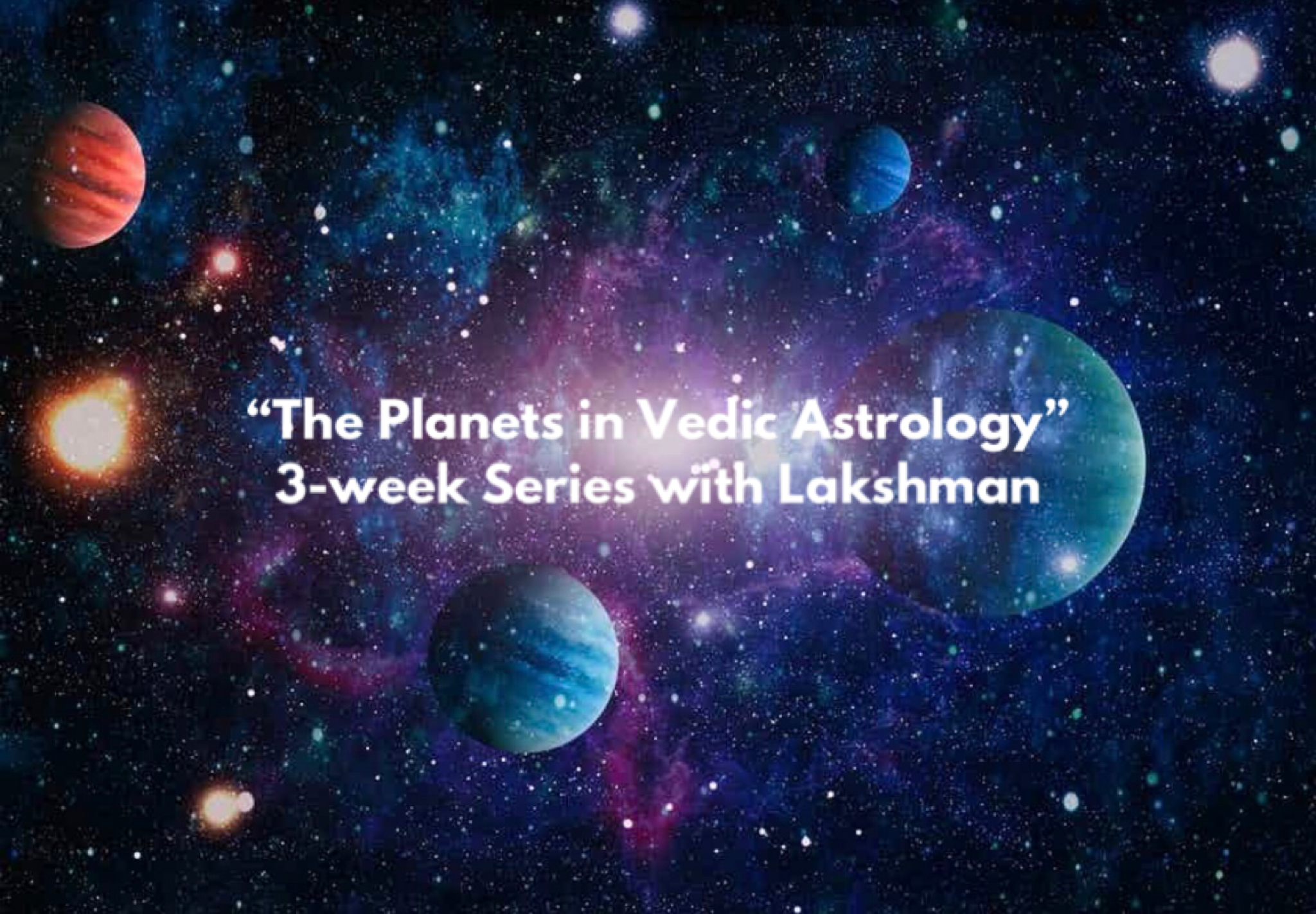 The Planets in Vedic Astrology Online Series with Special Guest Instructor, Lakshman Fontaine