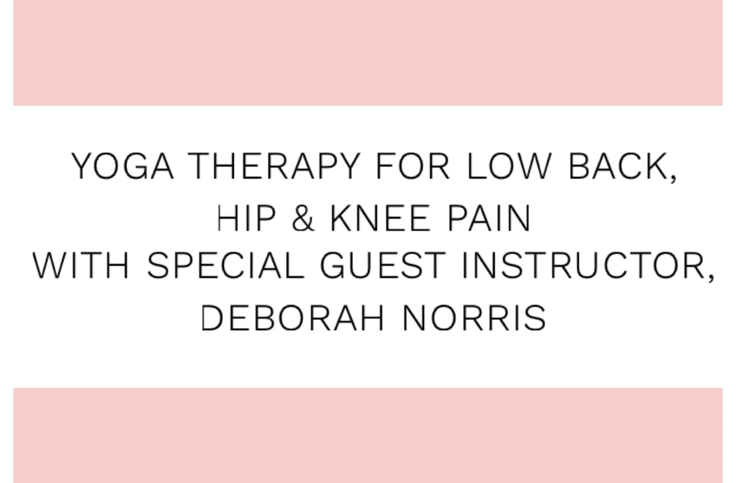 Yoga Therapy for Low Back, Hip &amp; Knee Pain,&nbsp;with Special Guest Instructor, Deborah Norris, Ph.D., C-IAYT