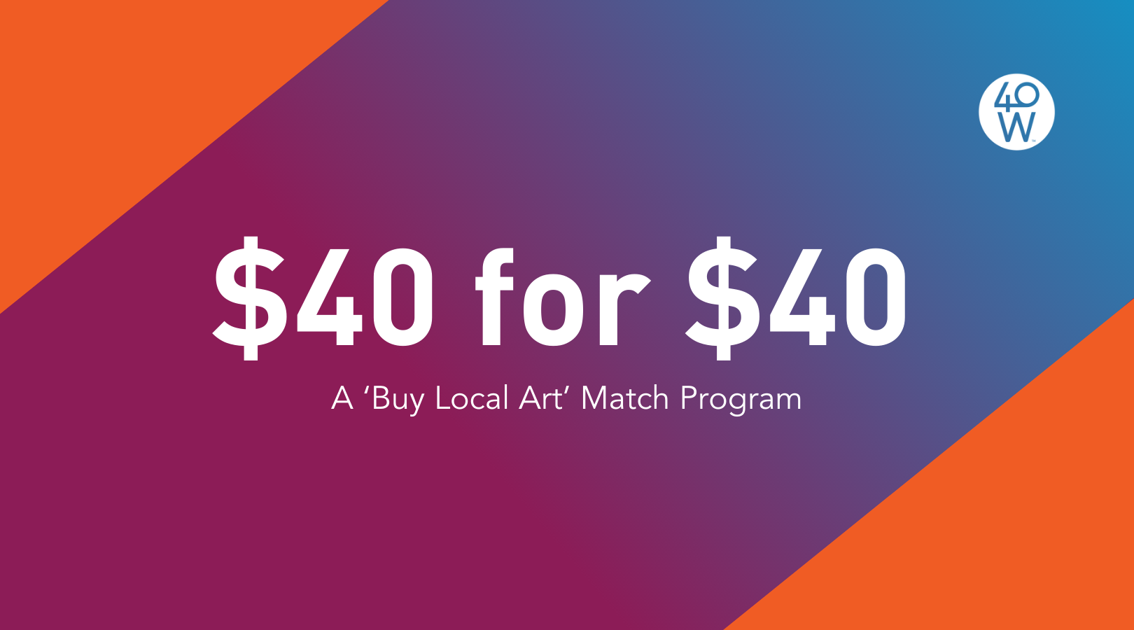 40 for 40 A ‘Buy Local Art’ Match Program — 40 West Arts