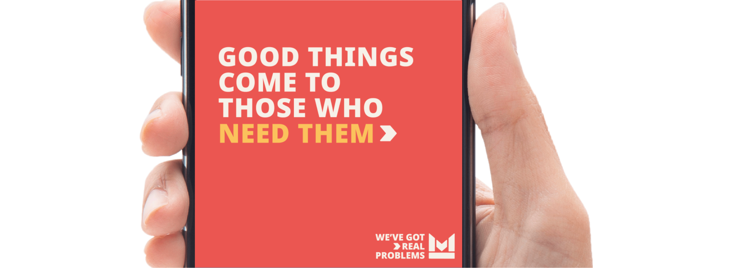 Good things come to those who need them