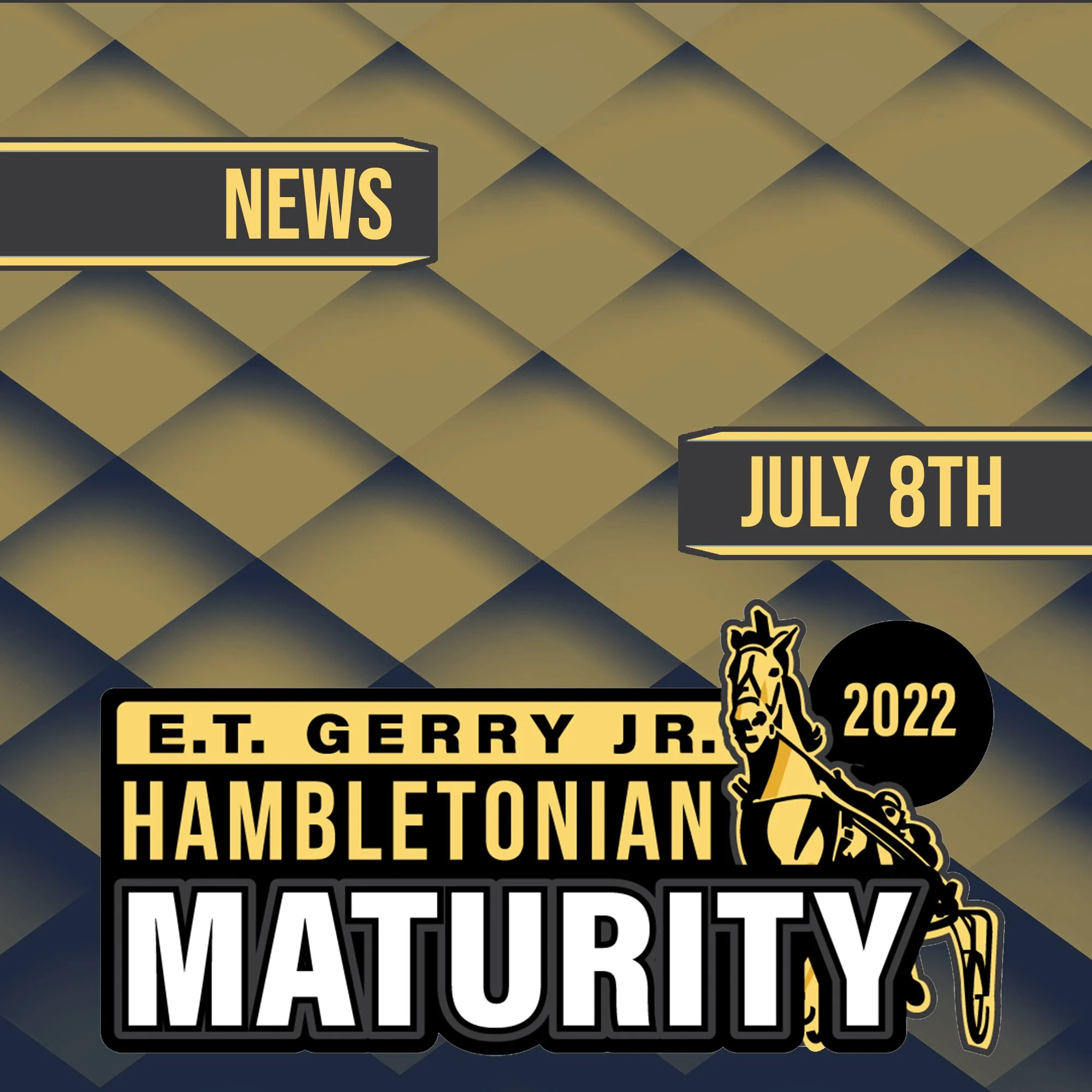 E.T. Gerry Jr. Hambletonian Maturity Supplements Due by 12 noon, Monday, July 11.