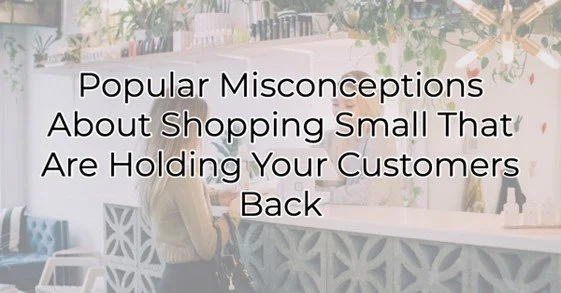 Popular Misconceptions About Shopping Small That Are Holding Your Customers Back