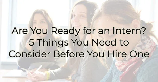 Are You Ready for an Intern? 5 Things You Need to Consider Before You Hire One
