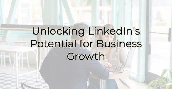 Unlocking LinkedIn's Potential for Business Growth