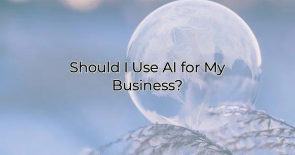 Should I Use AI for My Business?