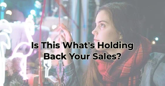 Is This What’s Holding Back Your Sales?