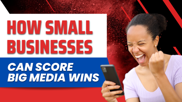 How Small Businesses Can Score Big Media Wins