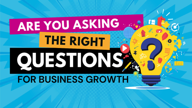 Are You Asking the Right Questions to Grow Your Business?