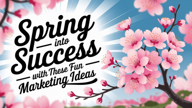 Spring into Success with These Fun Marketing Ideas