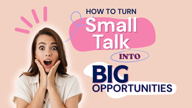 How to Turn Small Talk Into Big Opportunities