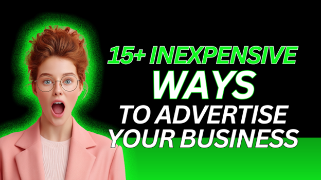 15+  Inexpensive Ways to Advertise Your Business