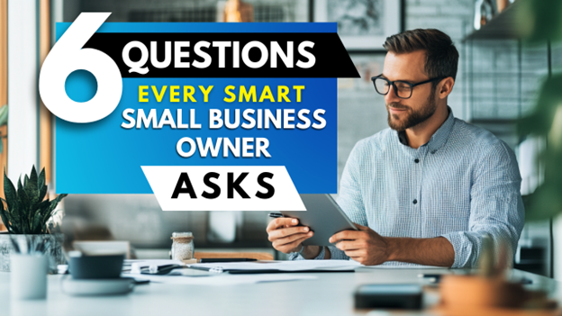 6 Questions Every Smart Small Business Owner Asks