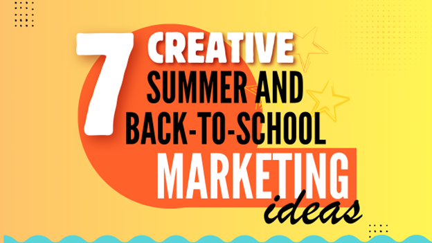 7 Creative Summer and Back-to-School Marketing Ideas