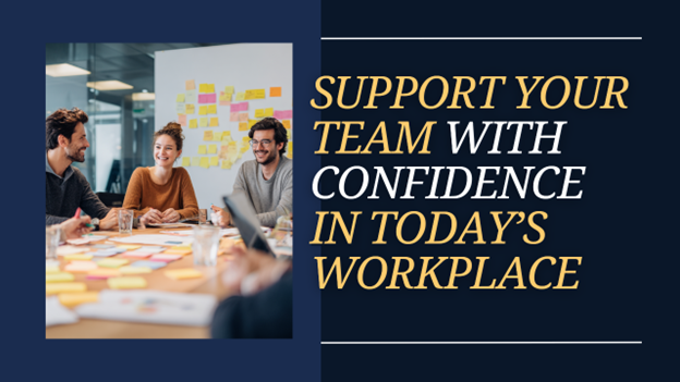 Support Your Team With Confidence in Todays Workplace