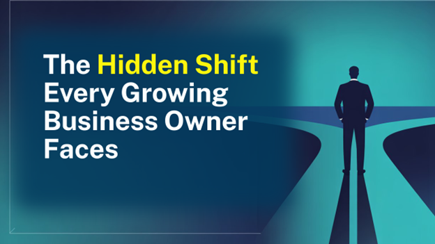 The Hidden Shift Every Growing Business Owner Faces