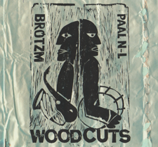 2009 Brötzmann/Paal Nilssen-Love "Woodcuts"