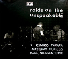 2011 "Raids of the Unspeakable" Kumiko Takara: vibraphone Massimo Pupillo: electric bass Paal Nilssen-Love: drums recorded live in Copenhagen, 2008. LP. Limited edition of 300 copies. Silk screen cover. jvtlandt JVT 0005