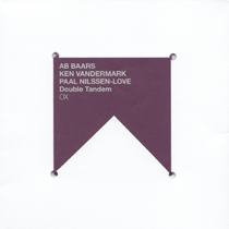 2012 Ab Baars / Ken Vandermark / Paal Nilssen-Love "Double Tandem"