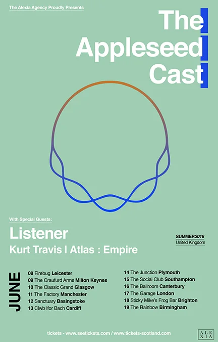2016 UK LISTENER TOUR WITH THE APPLESEED CAST June 08, 2016 - Leicester, UK (Firebug) June 09, 2016 - Milton Keynes, UK (The Craufurd Arms) June 10, 2016 - Glasgow Scotland, UK (The Classic Grand) June 11, 2016 - Manchester (The Factory) June 12, 2016 - Basingstoke, UK (Sanctuary) June 13, 2016 - Cardiff Wales, UK (Clwb Ifor Bach) June 14, 2016 - Plymouth, UK (The Junction) June 15, 2016 - Southampton, UK (The Social Club) June 16, 2016 - Canterbury, UK (The Ballroom) June 17, 2016 - London, UK (The Garage) June 18, 2016 - Brighton, UK (Sticky Mike’s Frog Bar) June 19, 2016 - Birmingham, UK (The Rainbow)