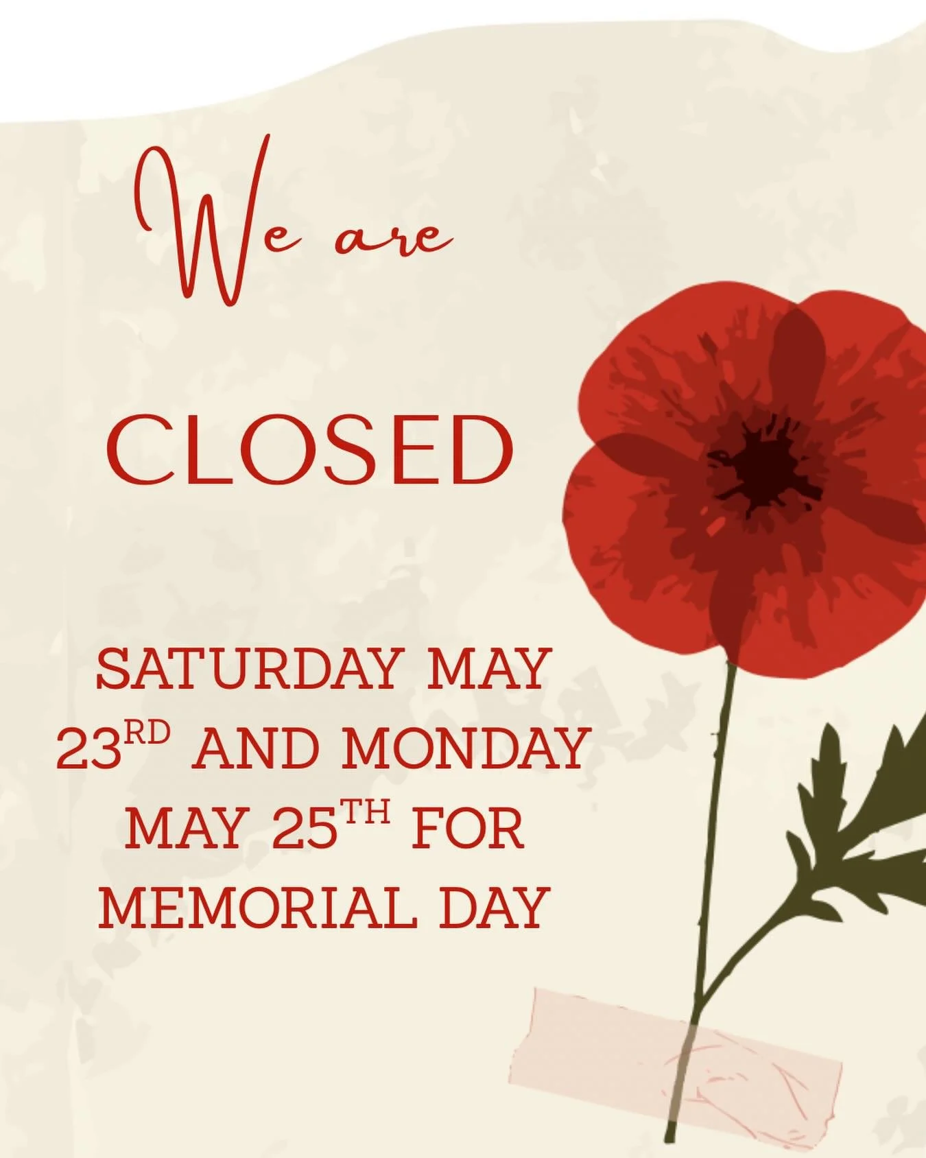 We will be closed Saturday and Monday in observation of Memorial Day! See you Tuesday!