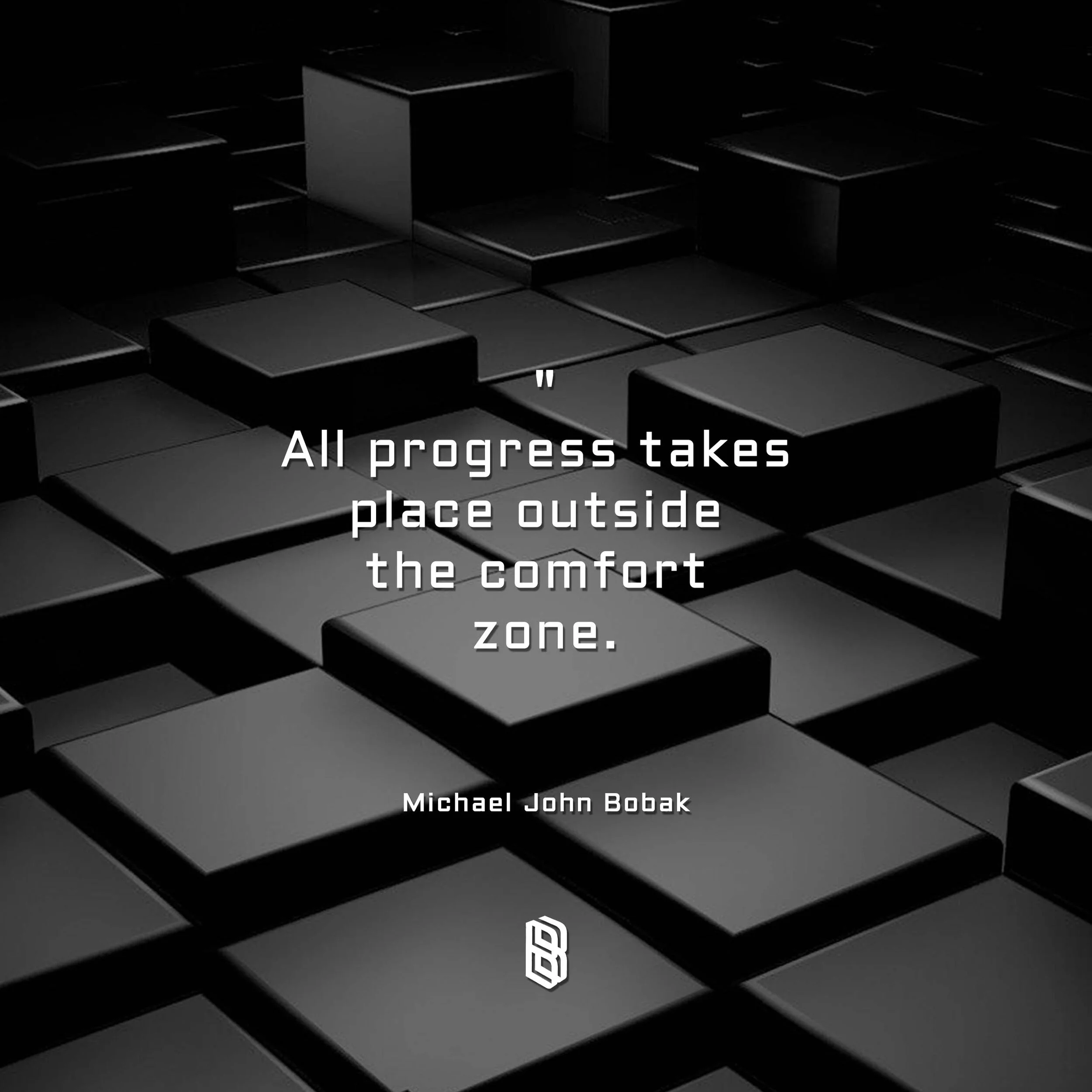 Black 3D cubes with a quote overlay, reading: 'All progress takes place outside the comfort zone' by Michael John Bobak.