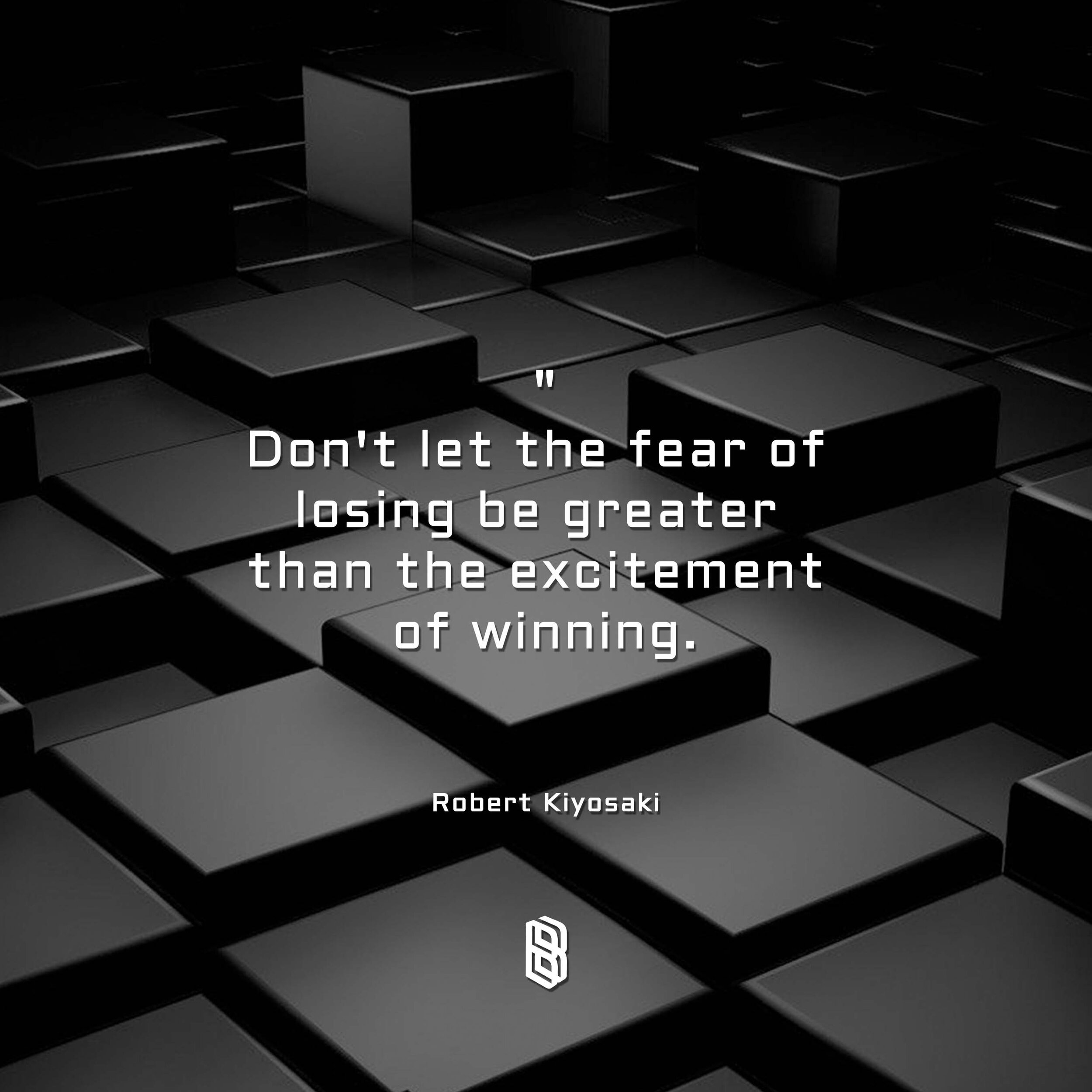 A black and gray 3D abstract background with a quote: 'Don't let the fear of losing be greater than the excitement of winning.' by Robert Kiyosaki, centered on the image.
