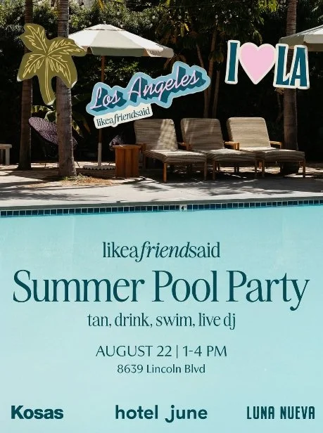 LIKE A FRIEND SAID SUMMER POOL PARTY, LA