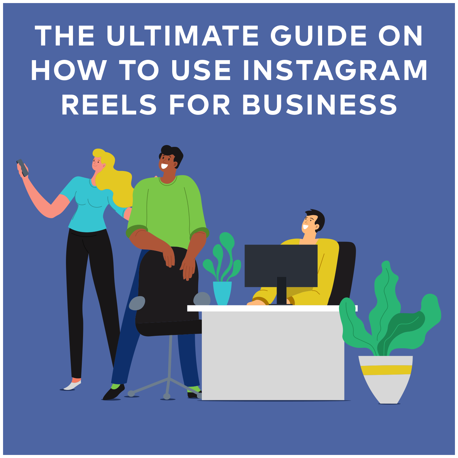 The Ultimate Guide on How To Use Instagram Reels for Business