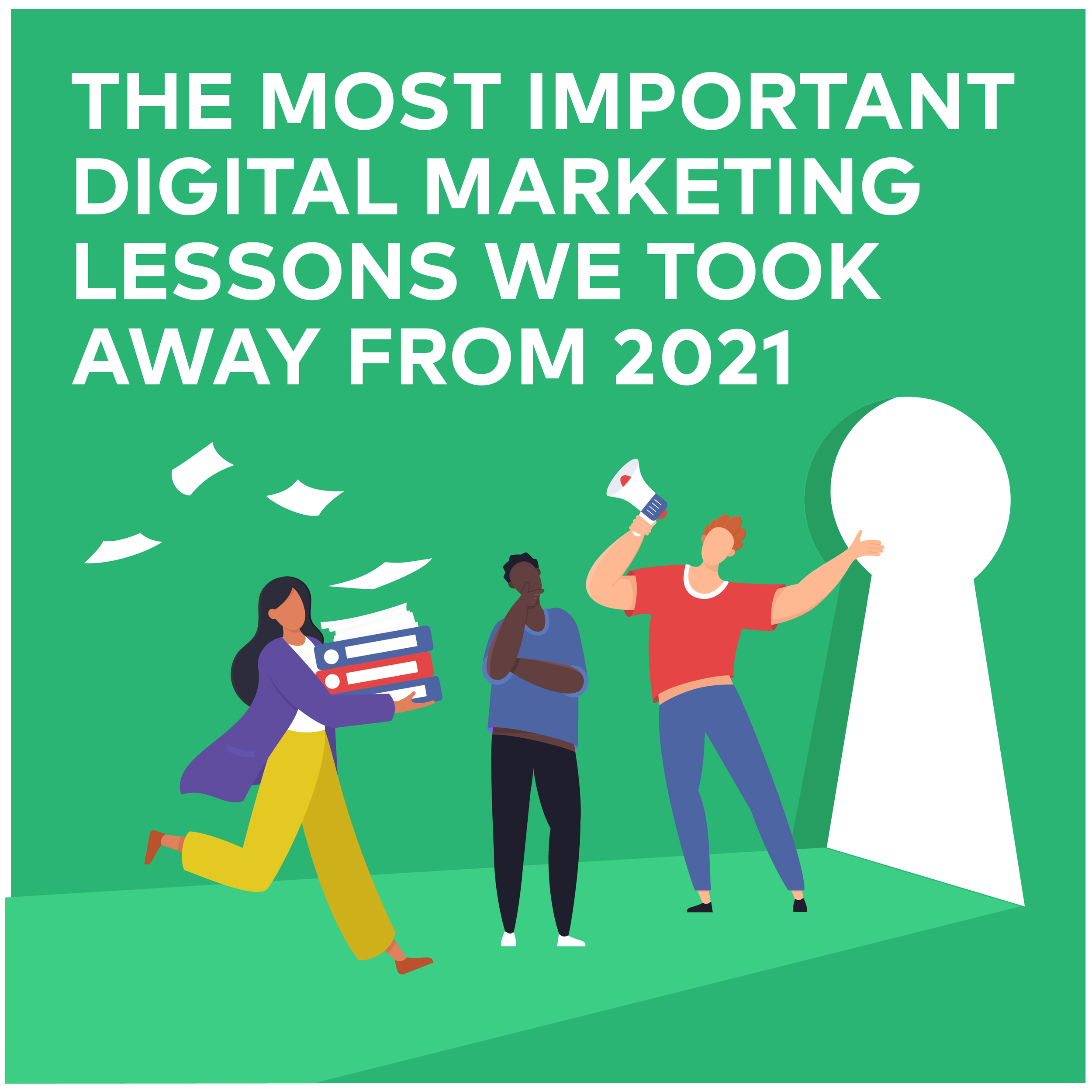 The Most Important Digital Marketing Lessons We Took Away From 2021