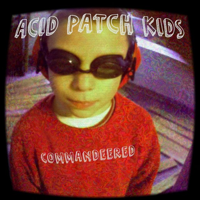 Acid Patch Kids “Commandeered”