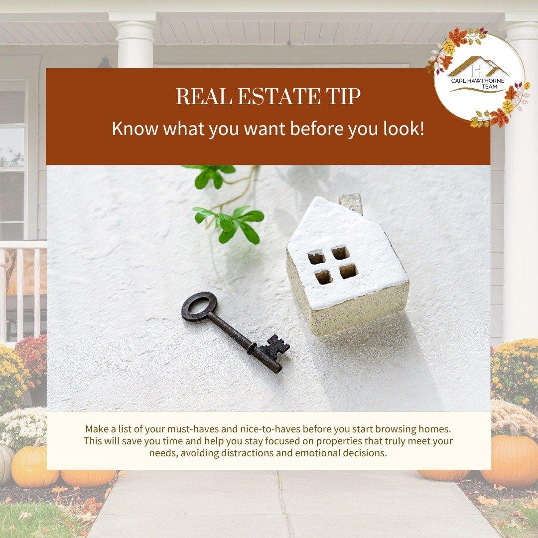 🍂 Buyer Tip: Define Your Priorities
 Before diving into the search, make a list of what you truly need in a home versus the features that would simply be nice to have. This keeps you focused, saves time, and helps you make confident decisions withou