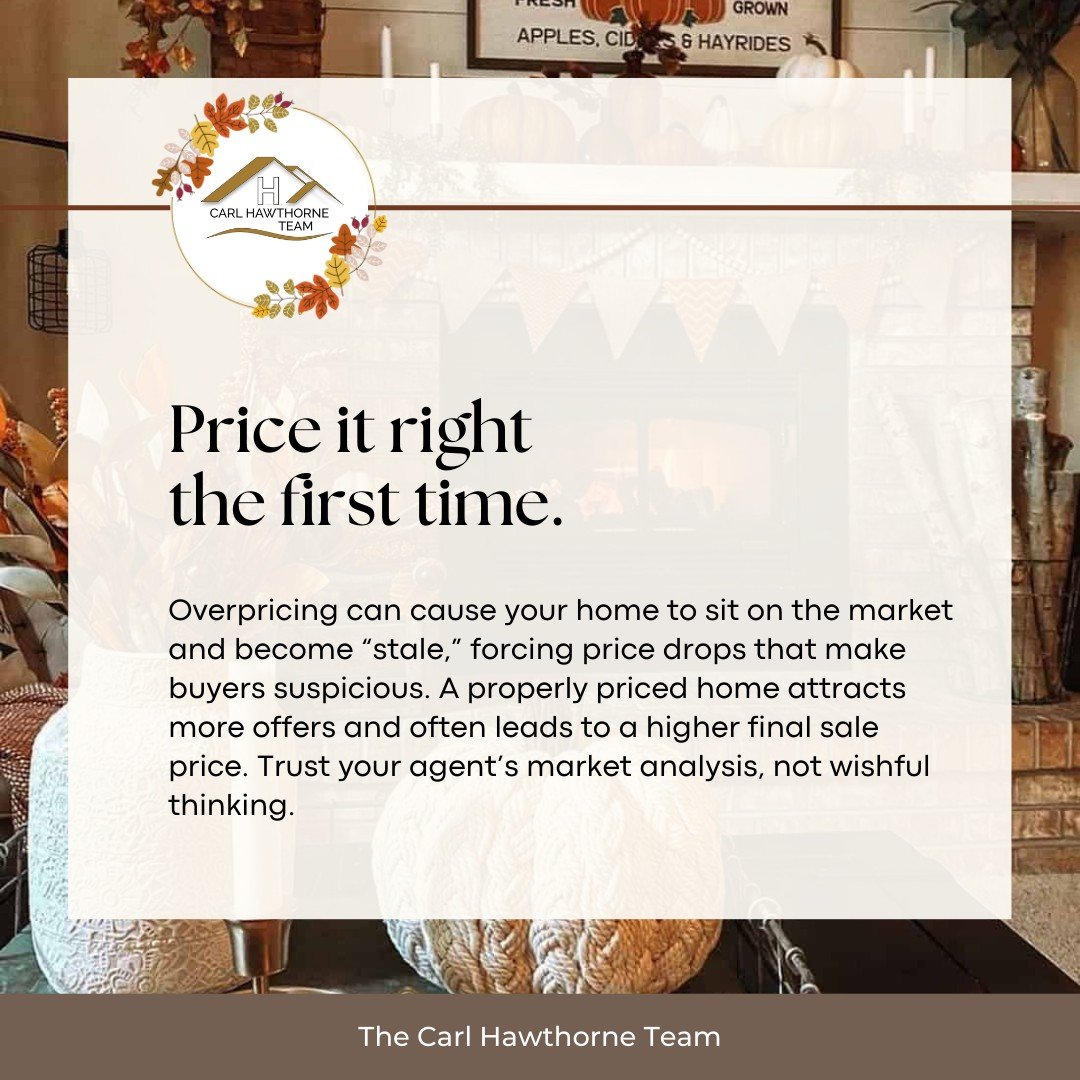 🍂 Seller Tip: Trust Market Value
 Overpricing can cause your home to sit on the market and lose momentum, while proper pricing attracts more buyers and stronger offers. A well-priced home creates urgency and can even lead to multiple bids. Trust the