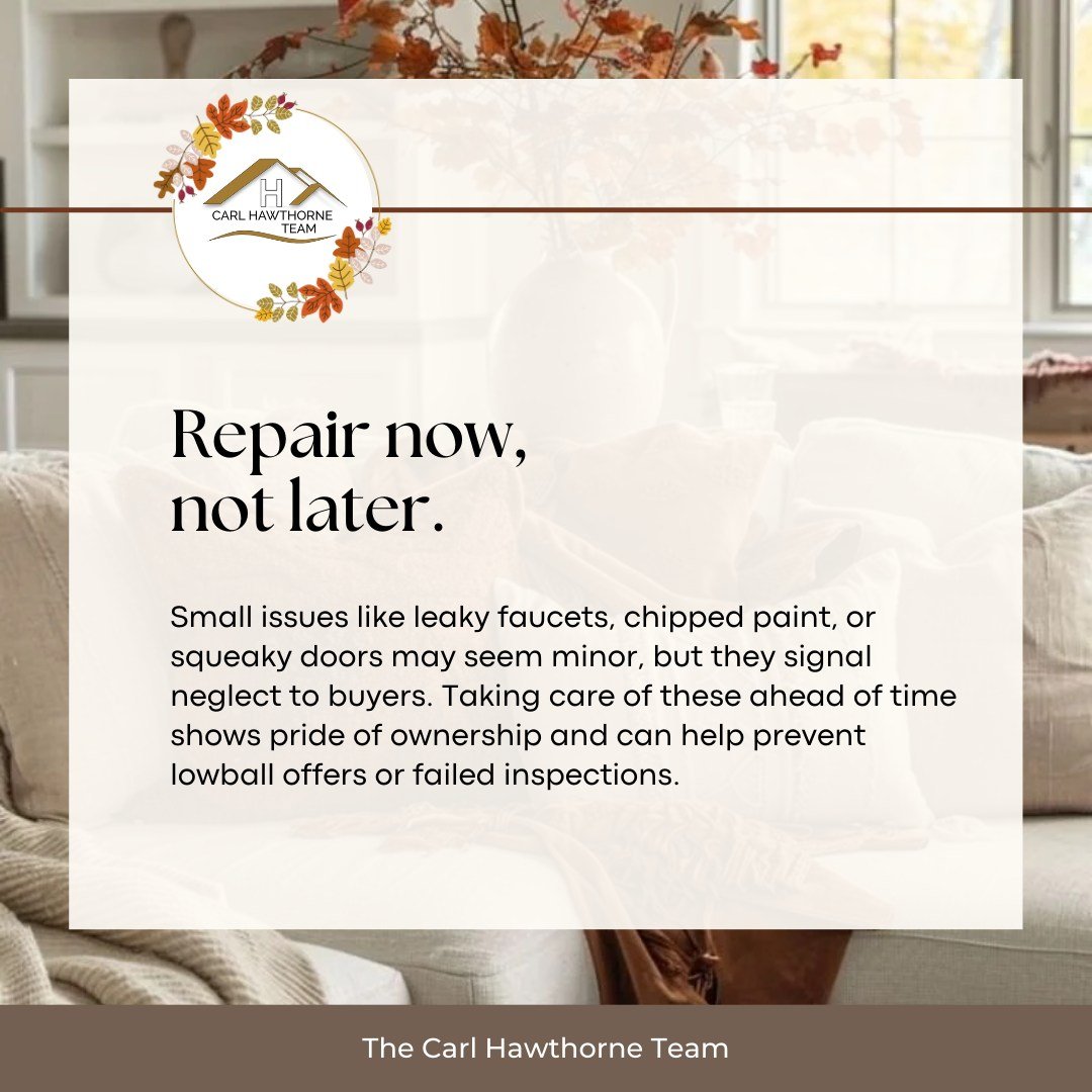 🍂 Seller Tip: Fix the Small Things Early
 Even minor issues like leaky faucets, chipped paint, or squeaky doors can raise red flags for buyers. Handling repairs upfront signals pride of ownership and prevents lowball offers or worse, failed inspecti