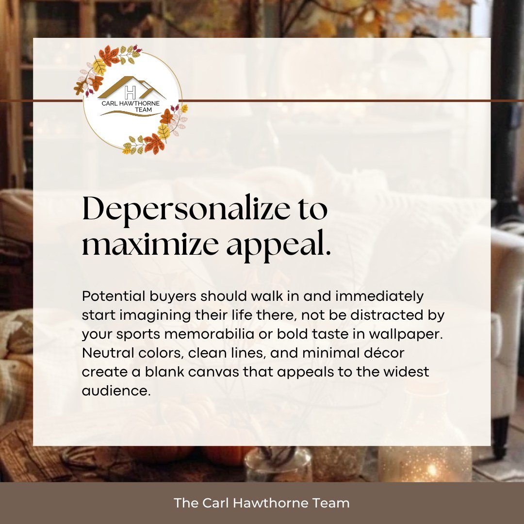 🍂 Seller Tip: Create a Blank Canvas
 When buyers walk in, they should picture their future, not your past. Removing personal items, bold d&eacute;cor, and unique style choices allows buyers to focus on the home itself, not the distractions. Neutral,
