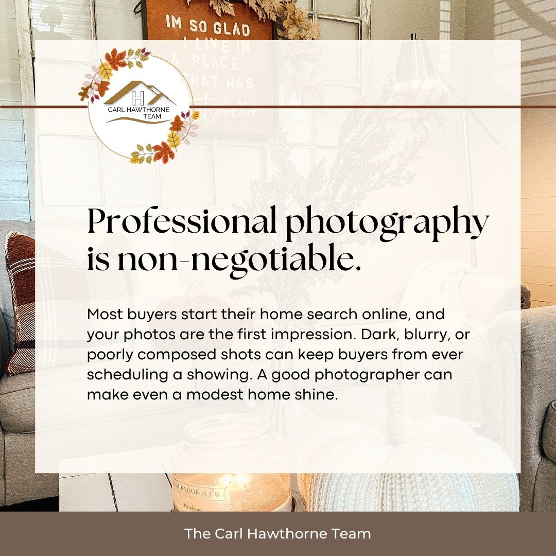 🍂 Seller Tip: Make Your Home Shine Online
 Most buyers begin their search online, and photos are your home&rsquo;s first impression. Dark, blurry, or poorly framed shots can keep buyers from ever scheduling a showing. Professional photography highli