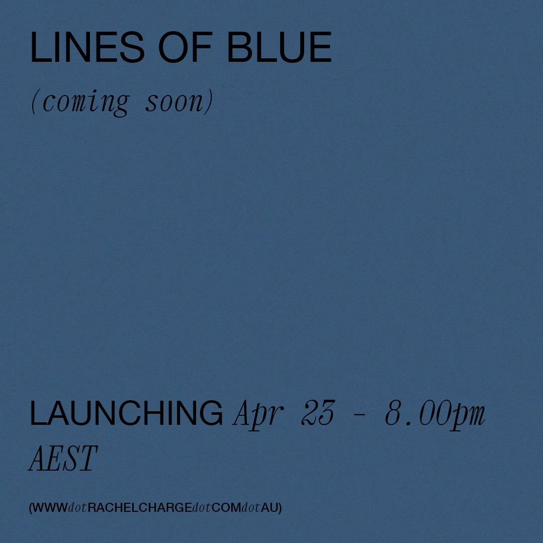 LINES OF BLUE (coming soon)
LAUNCHING Apr 23 - 8.00pm AEST
www.rachelcharge.com.au 
💙💙💙