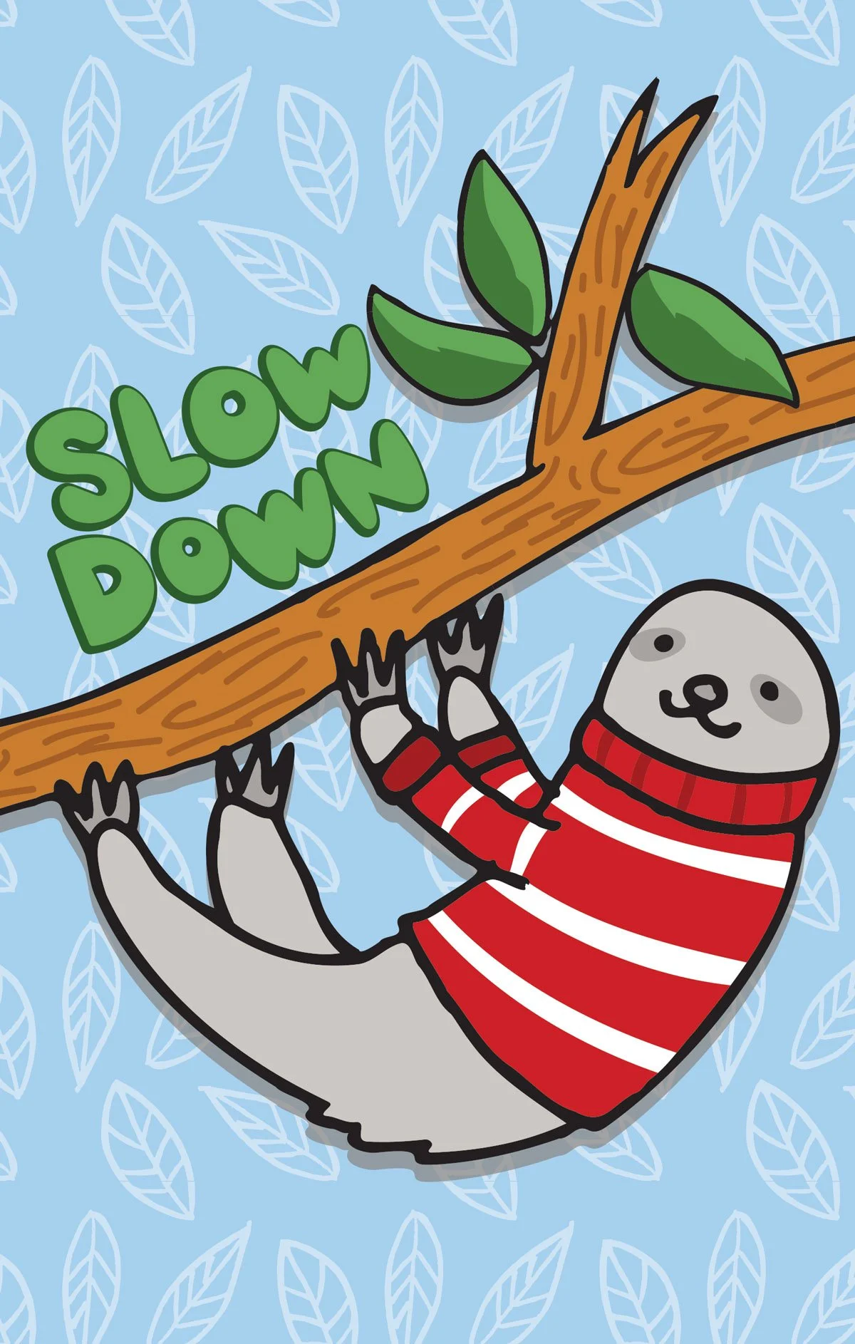  Slow down sloth. 