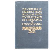The Charter of Liberties from William Penn to the Freemen of the Province of Pen