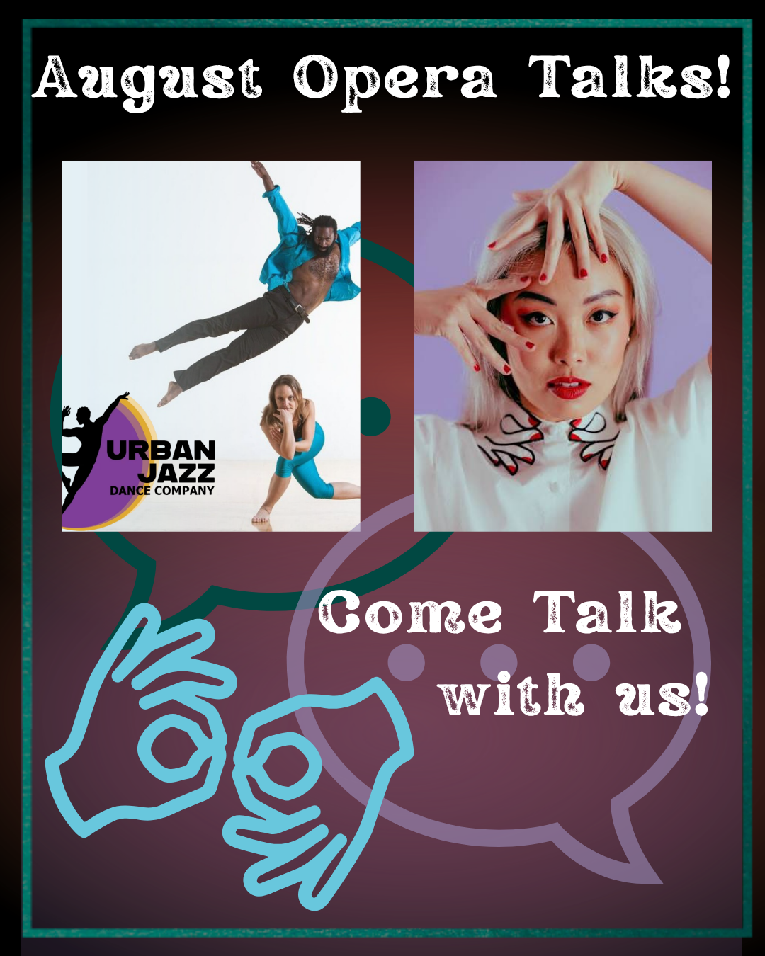 Image reads "August Opera Talks!" Photos of Mx. Hunter & Zahna Simon of Urban Jazz Dance Company on the left, and Angela Yam, soprano, on the right. Below are graphics of speech bubbles and the ASL interpreting hands. Text reads "Come Talk with us!"