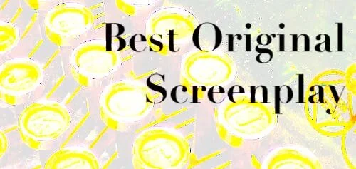 Best Original Screenplay: Ranking Every Oscar Nominee