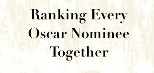 Ranking Every Oscar Nominee Together