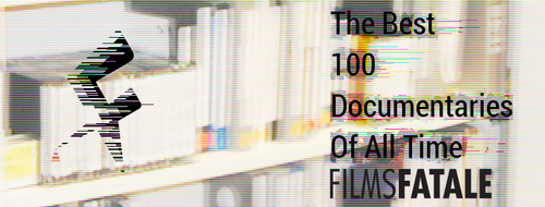 The Best 100 Documentaries of All Time — Films Fatale