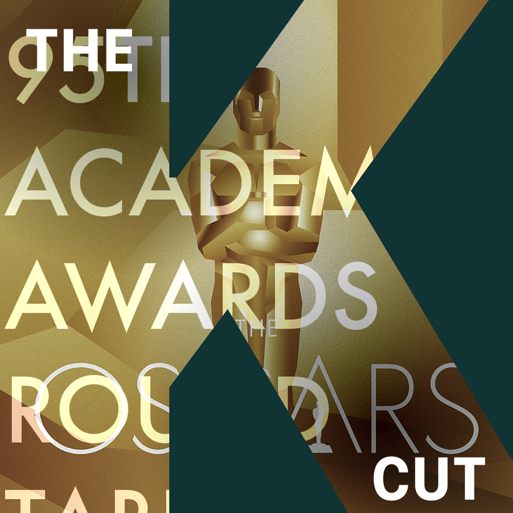 The K Cut Ep 109: 95th Academy Awards Roundtable Part 1
