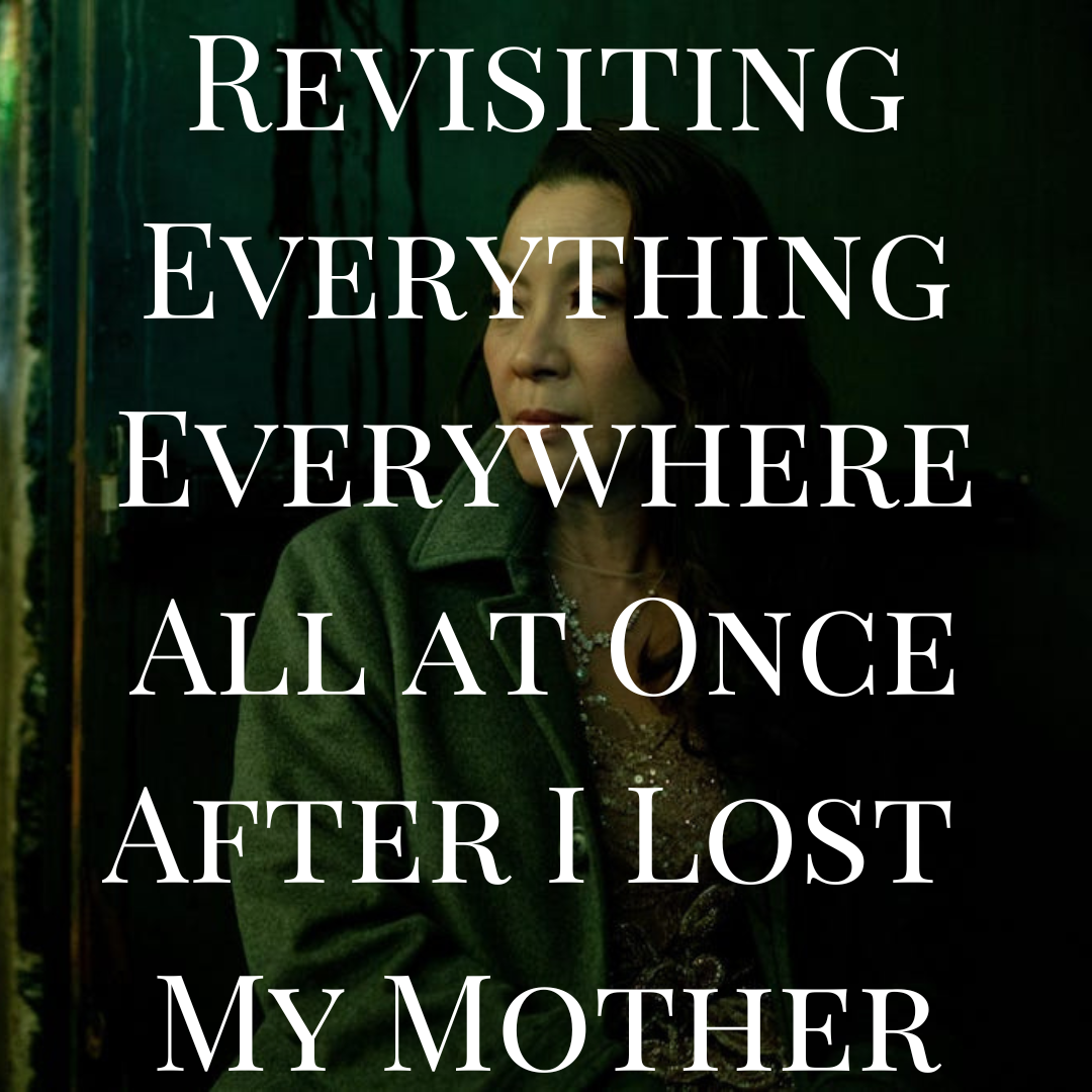 Revisiting Everything Everywhere All at Once After I Lost My Mother