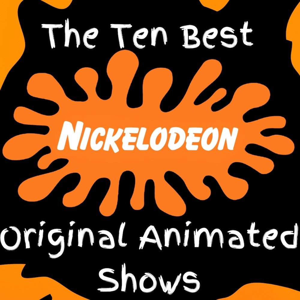 The Ten Best Nickelodeon Original Animated Shows